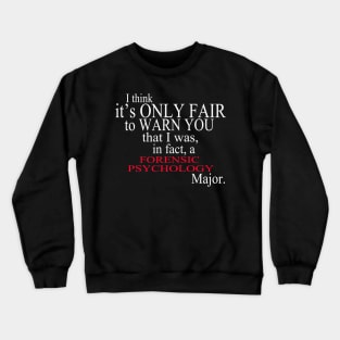 I Think It’s Only Fair To Warn You That I Was, In Fact, A Forensic Psychology Major Crewneck Sweatshirt